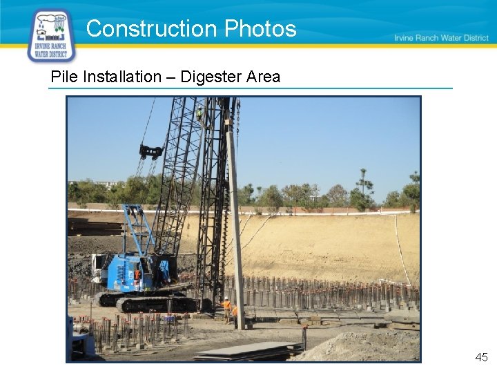 Construction Photos Pile Installation – Digester Area • Completed: Construction of structure and 45