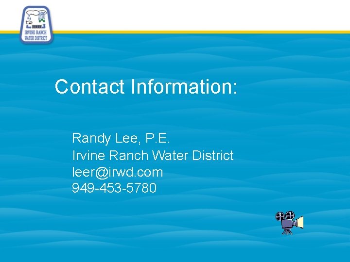 Contact Information: Randy Lee, P. E. Irvine Ranch Water District leer@irwd. com 949 -453