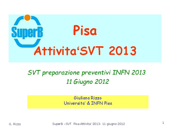 Pisa Attivita‘SVT 2013 SVT preparazione preventivi INFN 2013 11 Giugno 2012 Giuliana Rizzo Universita’