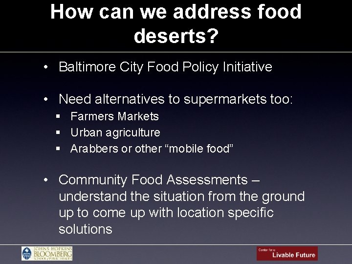 How can we address food deserts? • Baltimore City Food Policy Initiative • Need