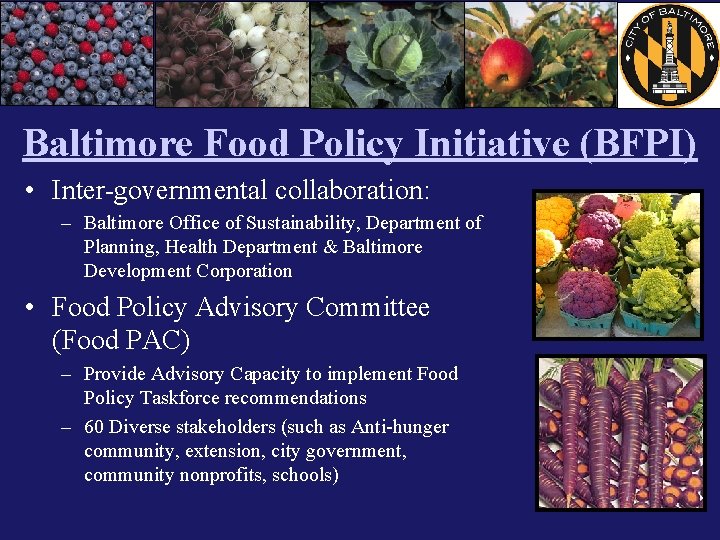 Baltimore Food Policy Initiative (BFPI) • Inter-governmental collaboration: – Baltimore Office of Sustainability, Department