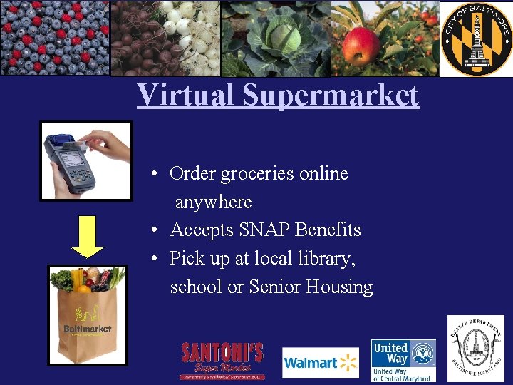 Virtual Supermarket • Order groceries online anywhere • Accepts SNAP Benefits • Pick up