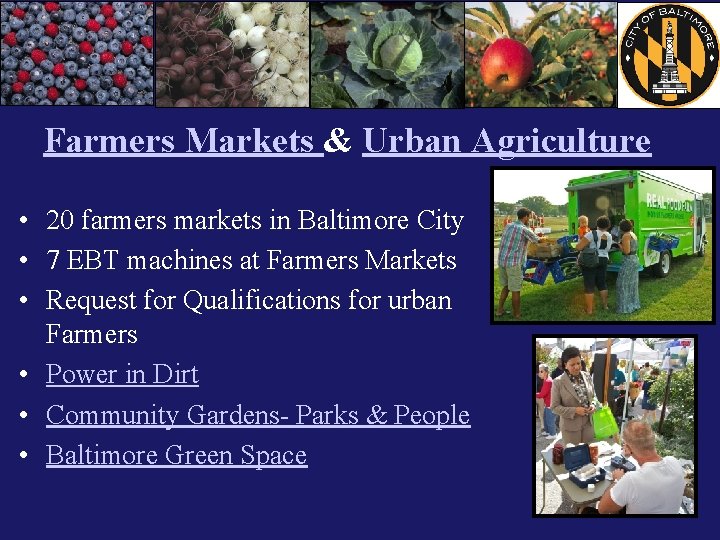 Farmers Markets & Urban Agriculture • 20 farmers markets in Baltimore City • 7