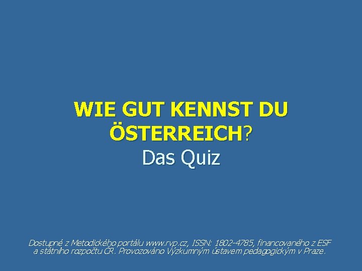 WIE GUT KENNST DU ÖSTERREICH? Das Quiz Dostupné z Metodického portálu www. rvp. cz,