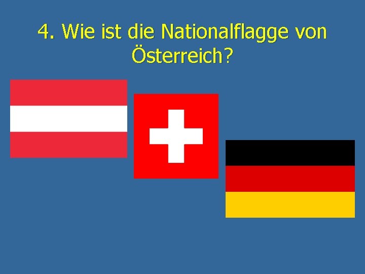 4. Wie ist die Nationalflagge von Österreich? 