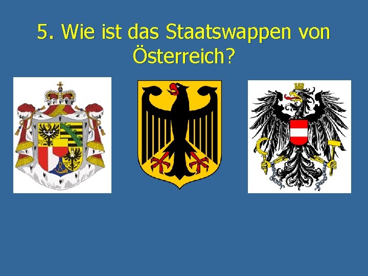 5. Wie ist das Staatswappen von Österreich? 
