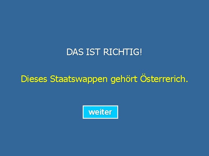 DAS IST RICHTIG! Dieses Staatswappen gehört Österrerich. weiter 