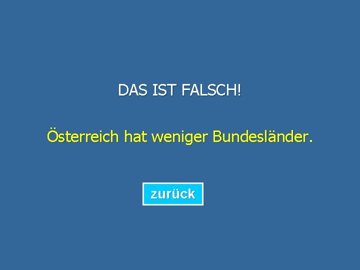 DAS IST FALSCH! Österreich hat weniger Bundesländer. zurück 