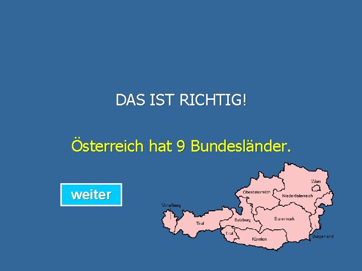 DAS IST RICHTIG! Österreich hat 9 Bundesländer. weiter 