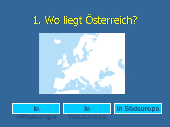 1. Wo liegt Österreich? in Mitteleuropa in Westeuropa in Südeuropa 
