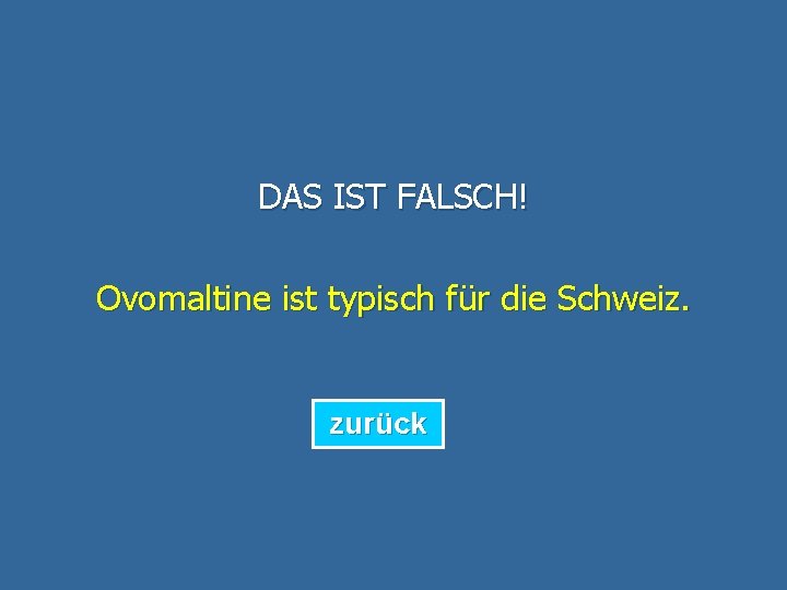 DAS IST FALSCH! Ovomaltine ist typisch für die Schweiz. zurück 