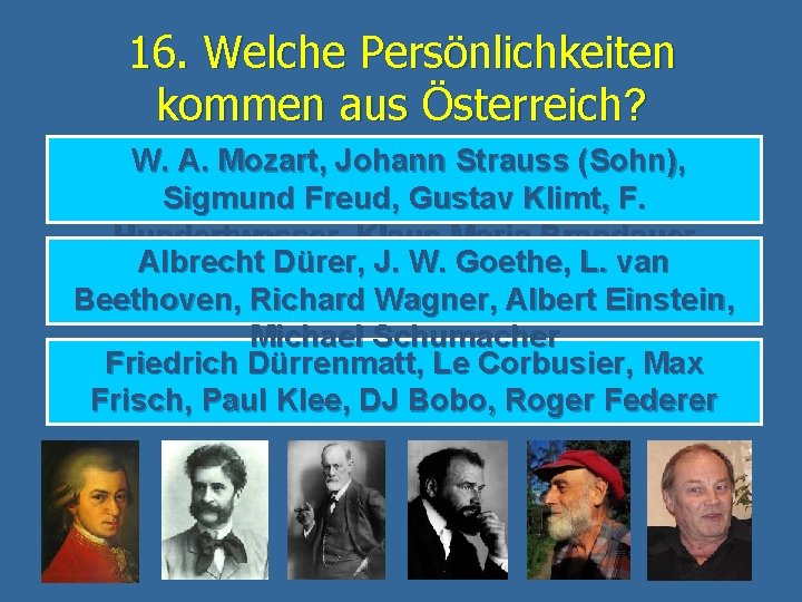 16. Welche Persönlichkeiten kommen aus Österreich? W. A. Mozart, Johann Strauss (Sohn), Sigmund Freud,