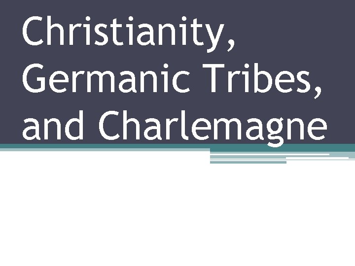 Christianity, Germanic Tribes, and Charlemagne 