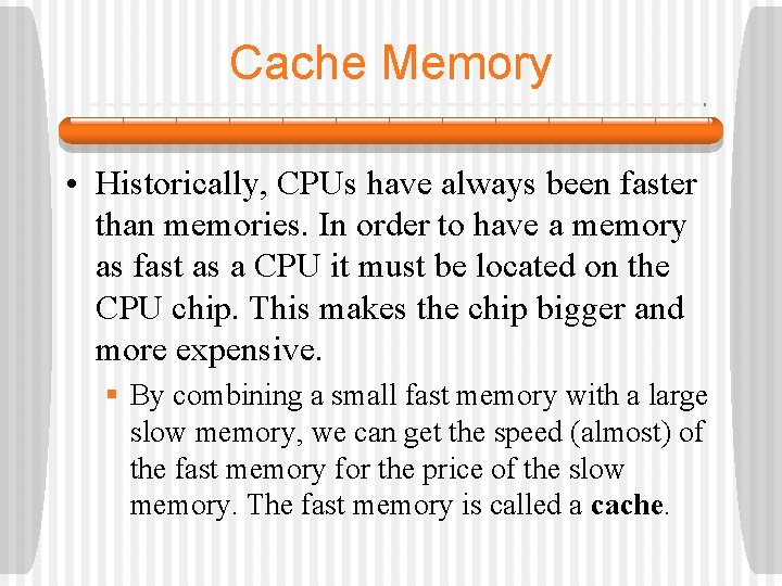 Cache Memory • Historically, CPUs have always been faster than memories. In order to