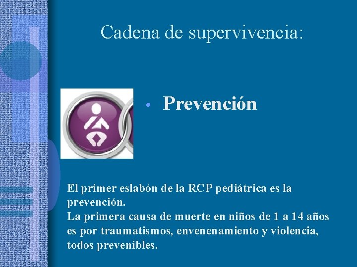 Cadena de supervivencia: • Prevención El primer eslabón de la RCP pediátrica es la