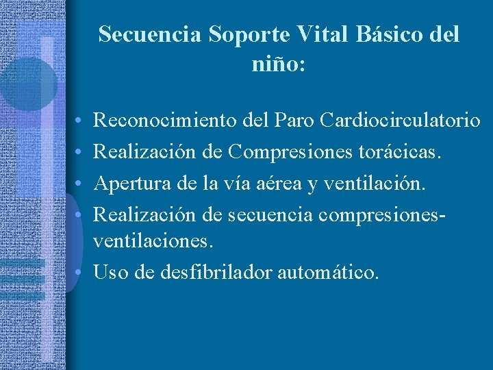 Secuencia Soporte Vital Básico del niño: • • Reconocimiento del Paro Cardiocirculatorio Realización de