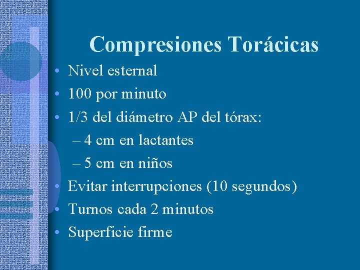 Compresiones Torácicas • Nivel esternal • 100 por minuto • 1/3 del diámetro AP