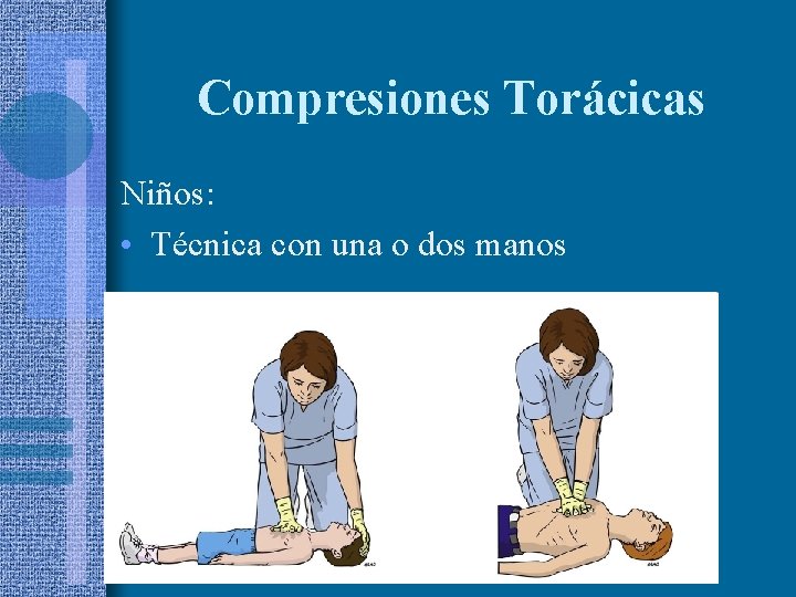 Compresiones Torácicas Niños: • Técnica con una o dos manos 