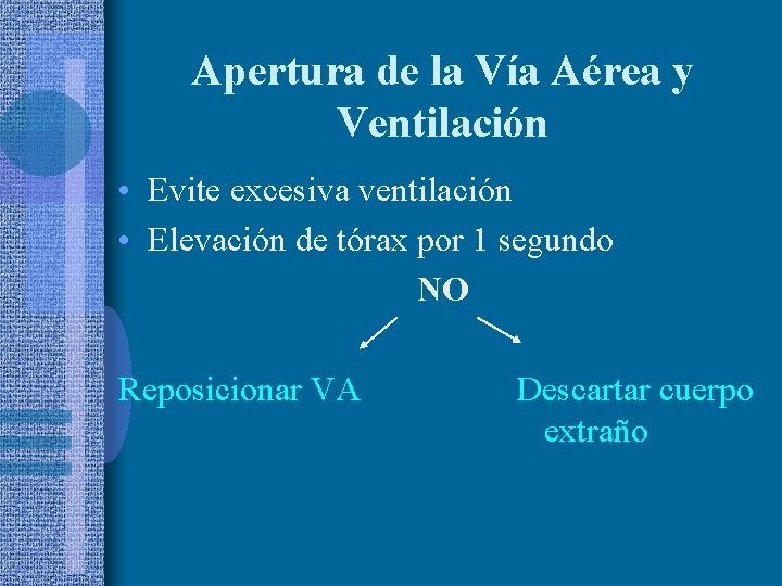 Apertura de la Vía Aérea y Ventilación • Evite excesiva ventilación • Elevación de