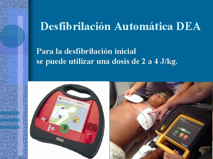 Desfibrilación Automática DEA Para la desfibrilación inicial se puede utilizar una dosis de 2