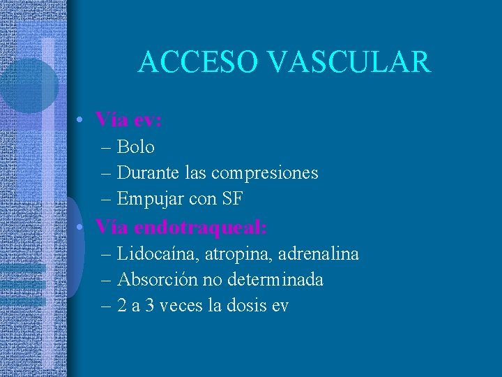 ACCESO VASCULAR • Vía ev: – Bolo – Durante las compresiones – Empujar con