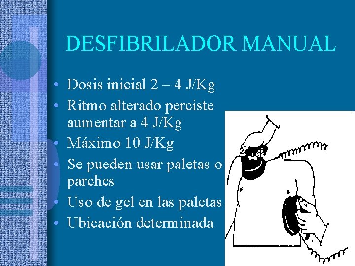 DESFIBRILADOR MANUAL • Dosis inicial 2 – 4 J/Kg • Ritmo alterado perciste aumentar