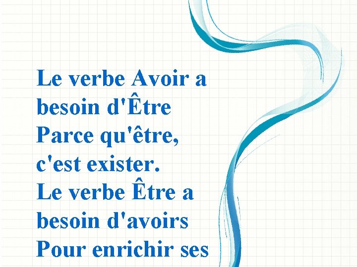 Le verbe Avoir a besoin d'Être Parce qu'être, c'est exister. Le verbe Être a