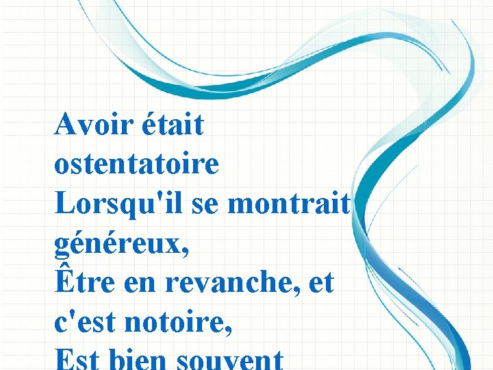 Avoir était ostentatoire Lorsqu'il se montrait généreux, Être en revanche, et c'est notoire, 