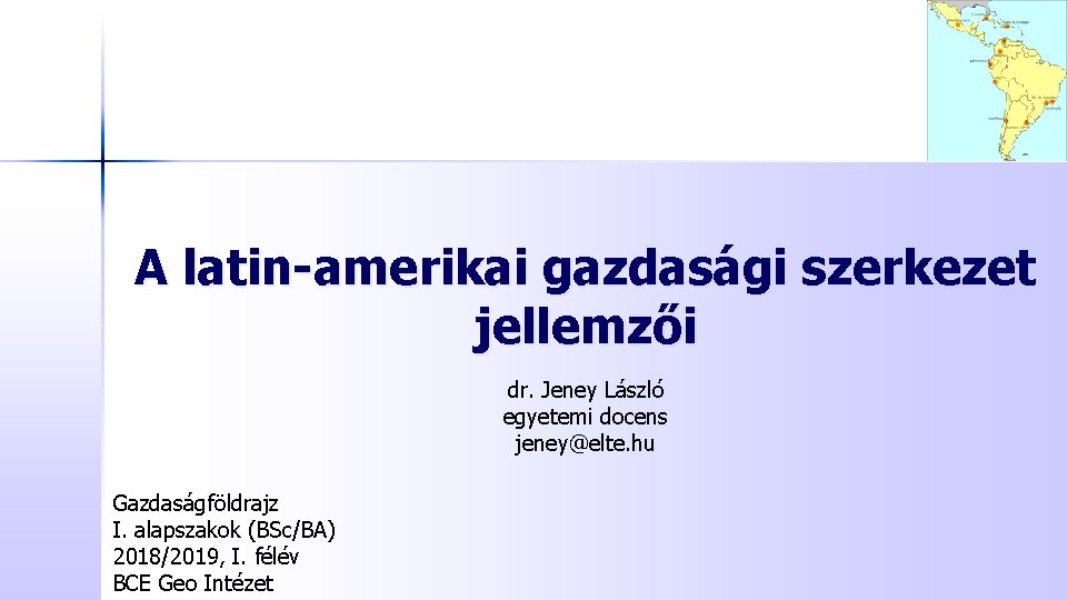 A latin-amerikai gazdasági szerkezet jellemzői dr. Jeney László egyetemi docens jeney@elte. hu Gazdaságföldrajz I.