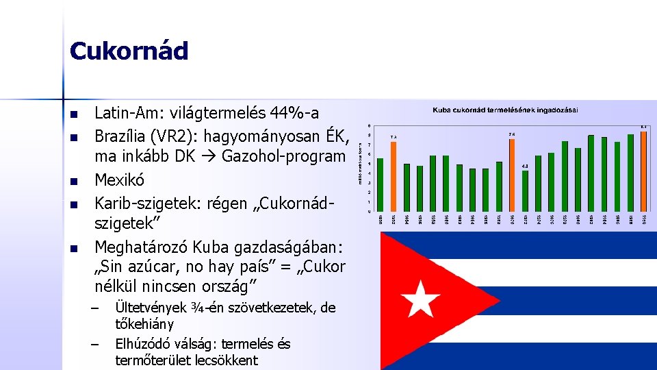 Cukornád n n n Latin-Am: világtermelés 44%-a Brazília (VR 2): hagyományosan ÉK, ma inkább