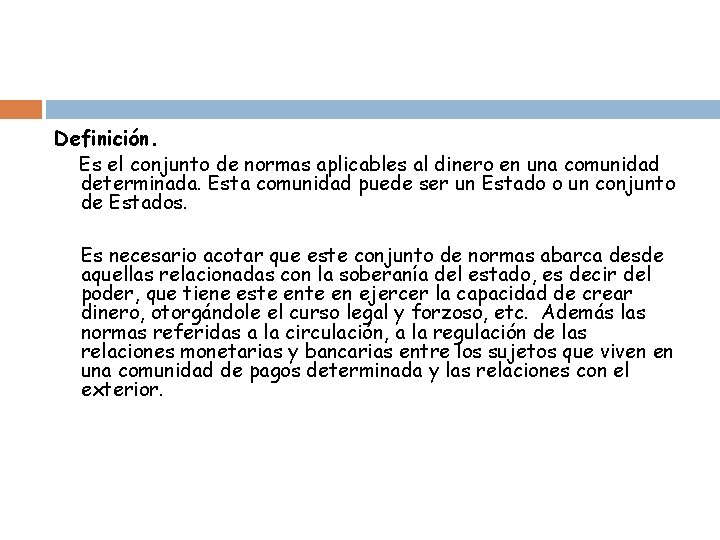 Definición. Es el conjunto de normas aplicables al dinero en una comunidad determinada. Esta