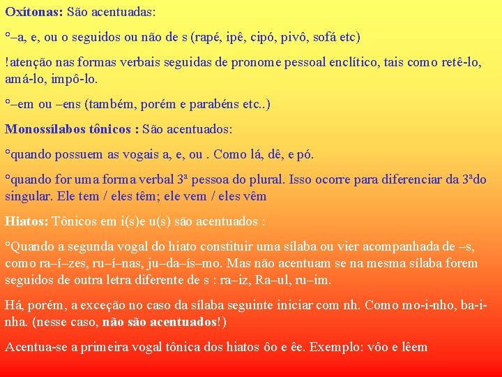 Oxítonas: São acentuadas: °–a, e, ou o seguidos ou não de s (rapé, ipê,