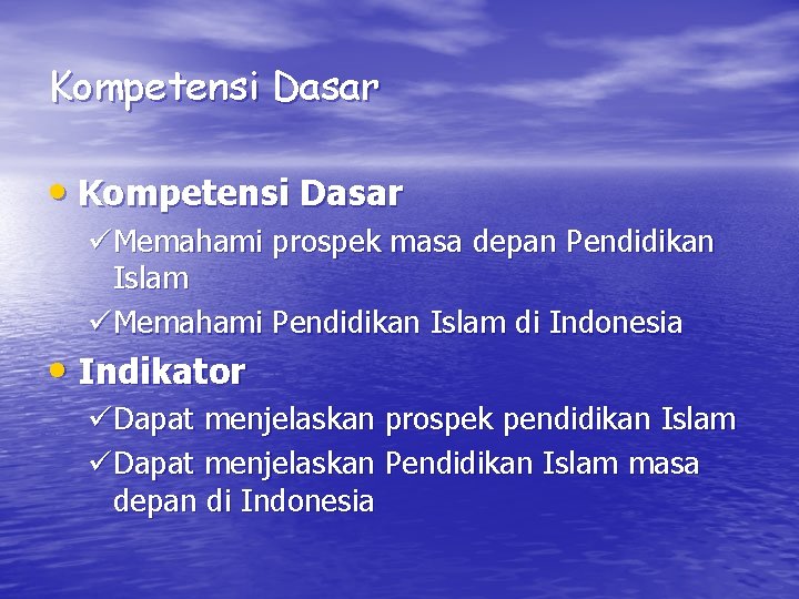Kompetensi Dasar • Kompetensi Dasar üMemahami prospek masa depan Pendidikan Islam üMemahami Pendidikan Islam