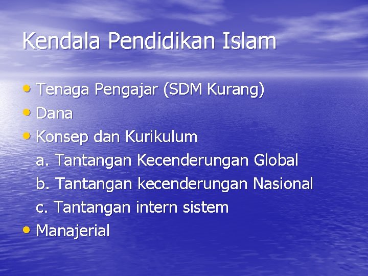 Kendala Pendidikan Islam • Tenaga Pengajar (SDM Kurang) • Dana • Konsep dan Kurikulum