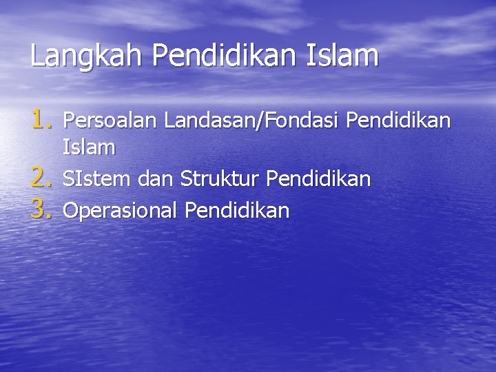 Langkah Pendidikan Islam 1. Persoalan Landasan/Fondasi Pendidikan 2. 3. Islam SIstem dan Struktur Pendidikan