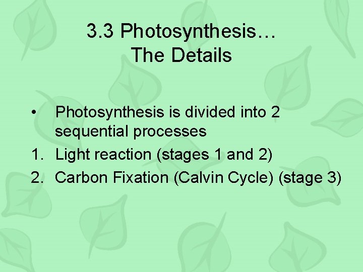 3. 3 Photosynthesis… The Details • Photosynthesis is divided into 2 sequential processes 1.