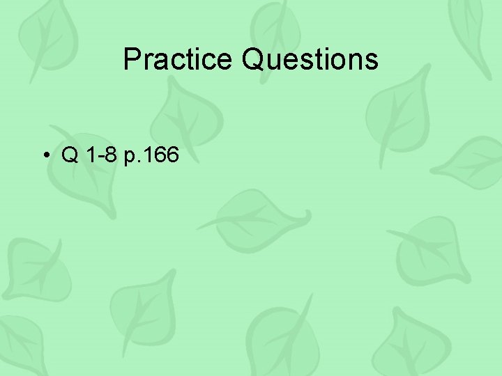 Practice Questions • Q 1 -8 p. 166 