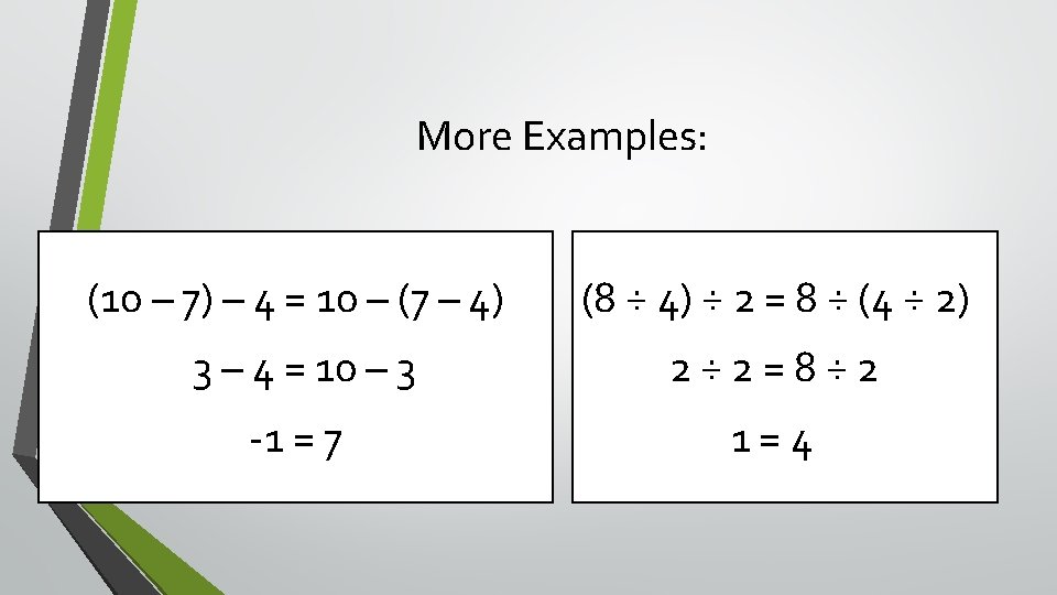 More Examples: (10 – 7) – 4 = 10 – (7 – 4) (8