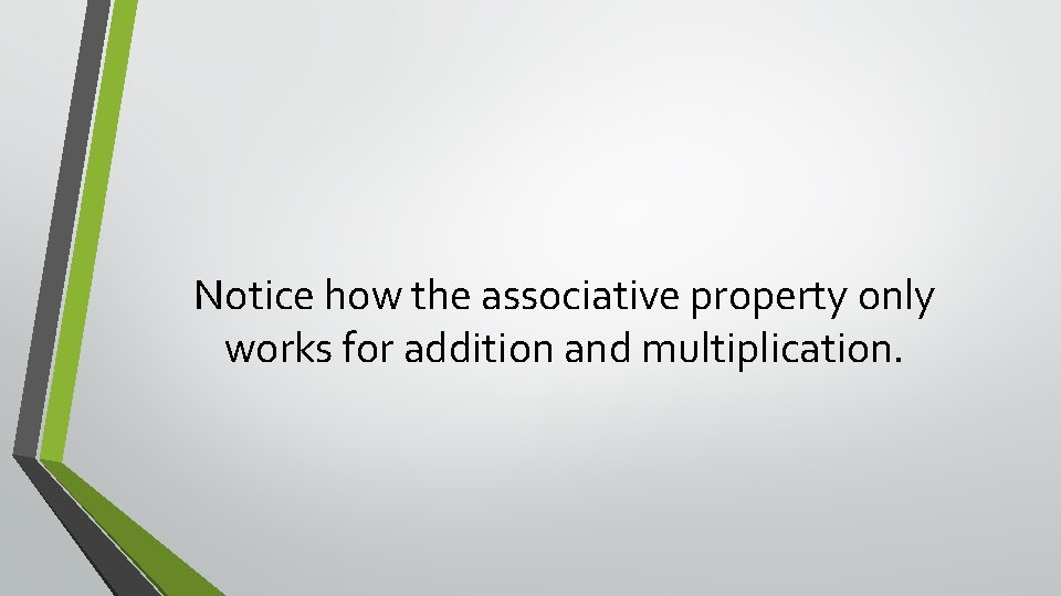 Notice how the associative property only works for addition and multiplication. 