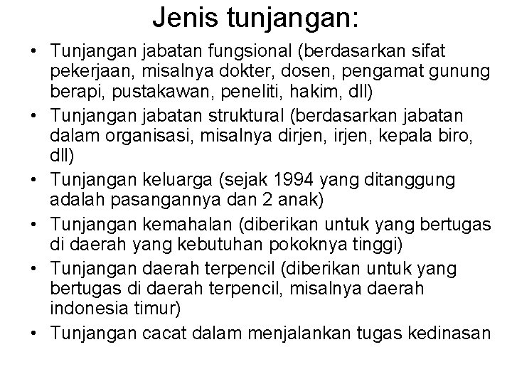 Jenis tunjangan: • Tunjangan jabatan fungsional (berdasarkan sifat pekerjaan, misalnya dokter, dosen, pengamat gunung