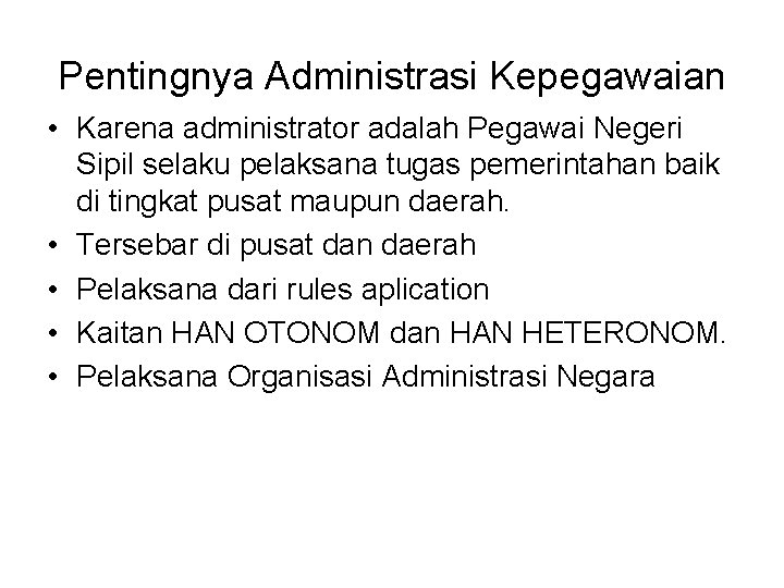 Pentingnya Administrasi Kepegawaian • Karena administrator adalah Pegawai Negeri Sipil selaku pelaksana tugas pemerintahan