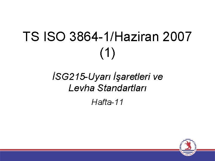 TS ISO 3864 -1/Haziran 2007 (1) İSG 215 -Uyarı İşaretleri ve Levha Standartları Hafta-11