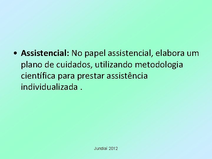  • Assistencial: No papel assistencial, elabora um plano de cuidados, utilizando metodologia científica