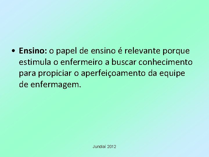  • Ensino: o papel de ensino é relevante porque estimula o enfermeiro a