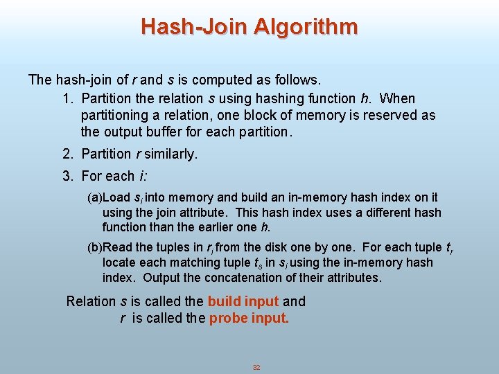 Hash-Join Algorithm The hash-join of r and s is computed as follows. 1. Partition