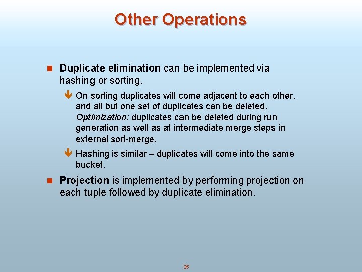 Other Operations n Duplicate elimination can be implemented via hashing or sorting. ê On