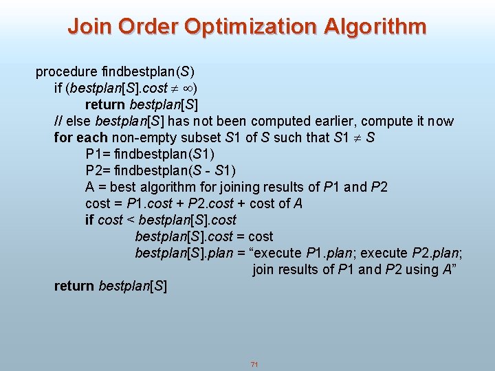 Join Order Optimization Algorithm procedure findbestplan(S) if (bestplan[S]. cost ) return bestplan[S] // else