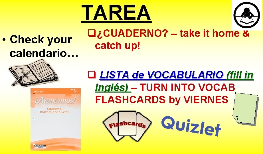 TAREA • Check your calendario… q¿CUADERNO? – take it home & catch up! q