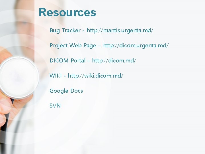 Resources Bug Tracker - http: //mantis. urgenta. md/ Project Web Page – http: //dicom.