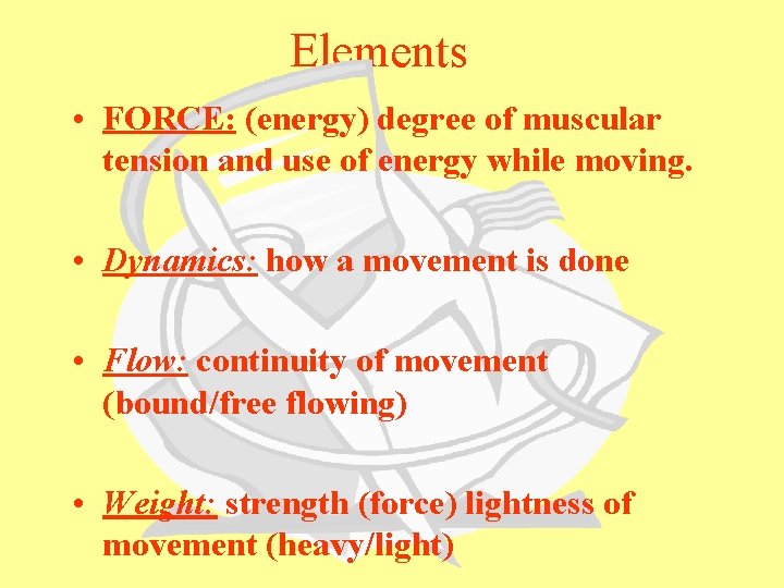 Elements • FORCE: (energy) degree of muscular tension and use of energy while moving.